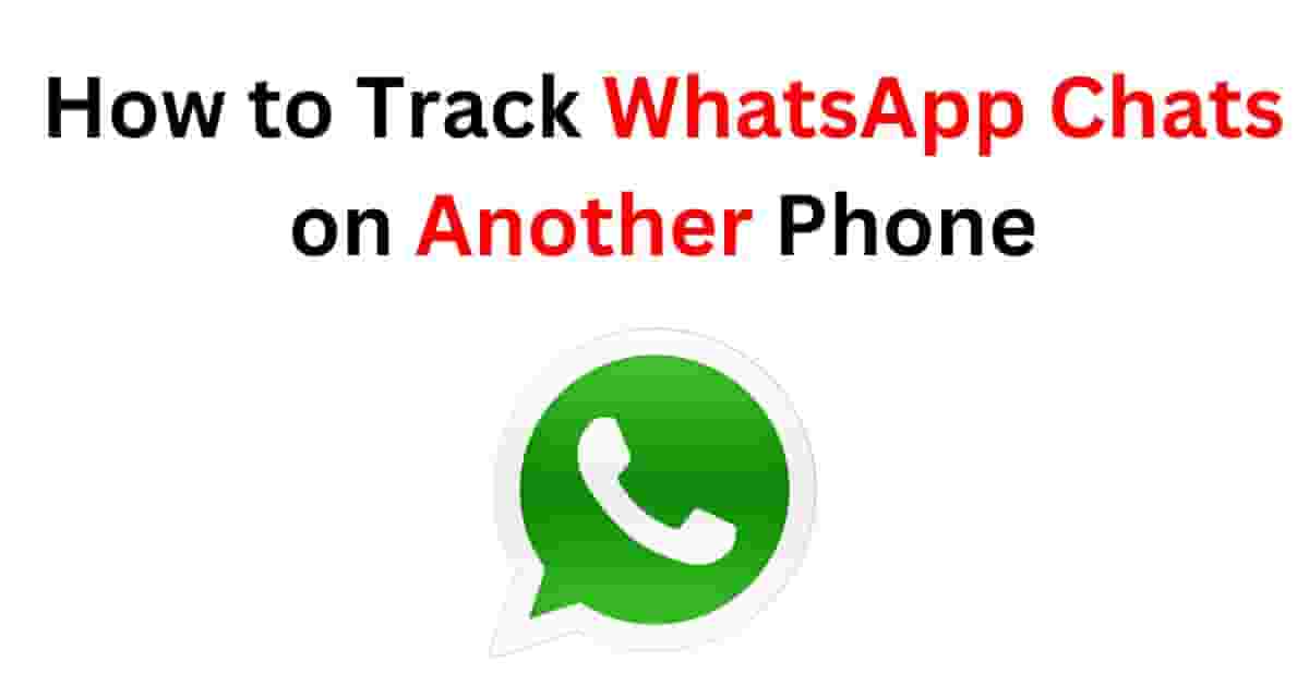 How to Track WhatsApp Chats on Another Phone